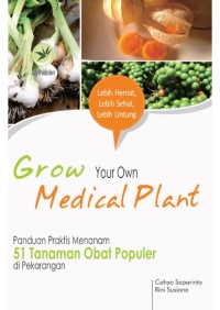 GROW YOUR OWN MEDICAL PLANT, PANDUAN PRAKTIS MENANAM 51 TANAMAN OBAT POPULER DI PEKARANGAN